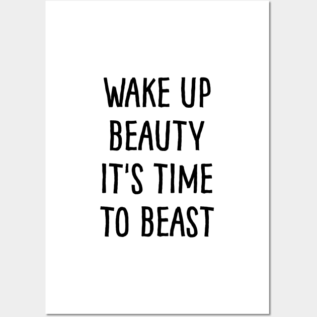 Wake up beauty its time to beast Wall Art by standardprints
